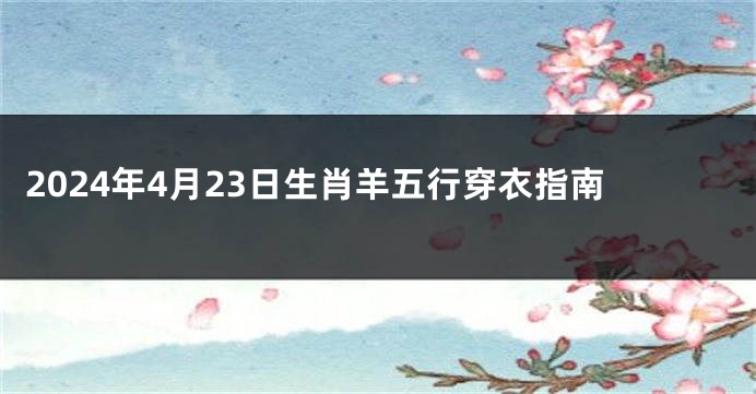 2024年4月23日生肖羊五行穿衣指南