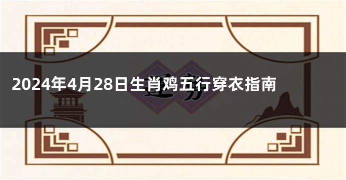 2024年4月28日生肖鸡五行穿衣指南