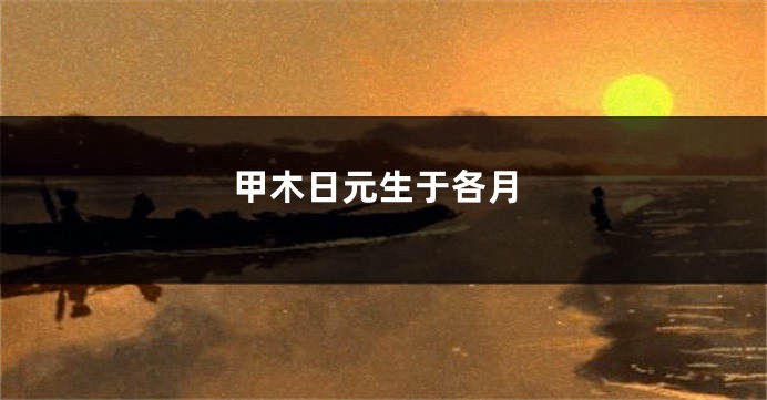 甲木日元生于各月