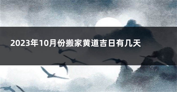 2023年10月份搬家黄道吉日有几天