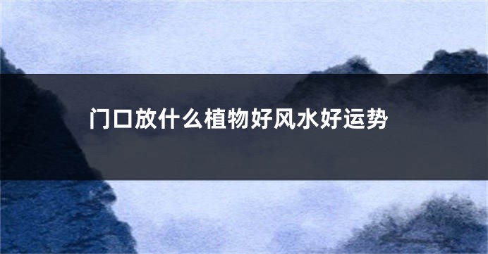门口放什么植物好风水好运势