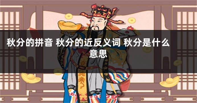 秋分的拼音 秋分的近反义词 秋分是什么意思