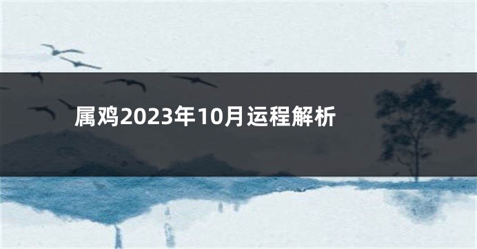 属鸡2023年10月运程解析