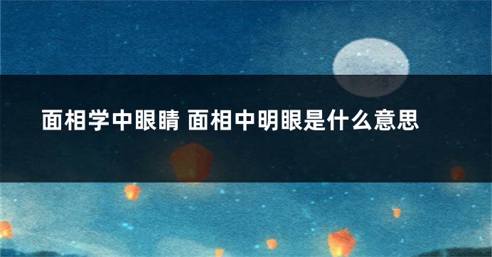 面相学中眼睛 面相中明眼是什么意思