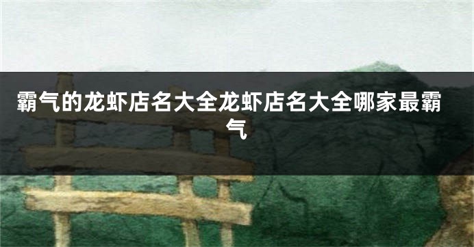 霸气的龙虾店名大全龙虾店名大全哪家最霸气
