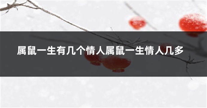 属鼠一生有几个情人属鼠一生情人几多