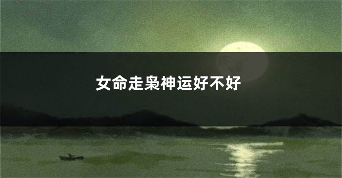 女命走枭神运好不好