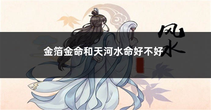 金箔金命和天河水命好不好