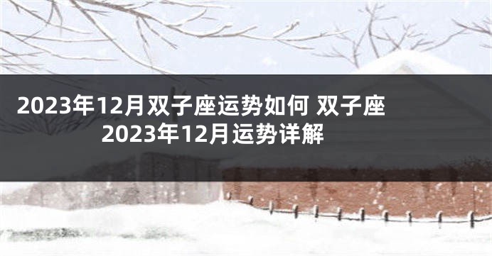 2023年12月双子座运势如何 双子座2023年12月运势详解