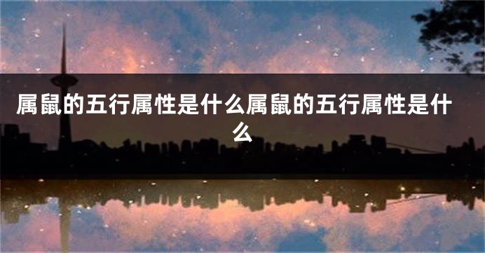 属鼠的五行属性是什么属鼠的五行属性是什么