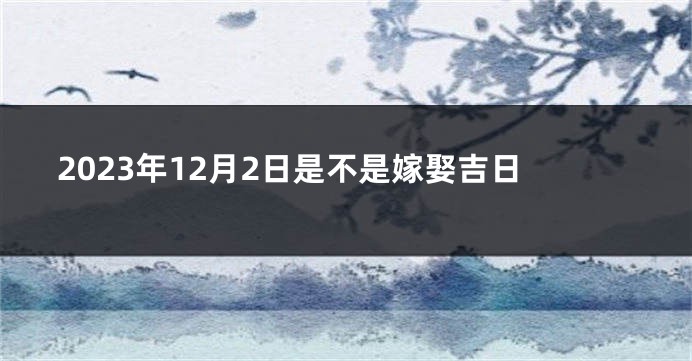 2023年12月2日是不是嫁娶吉日