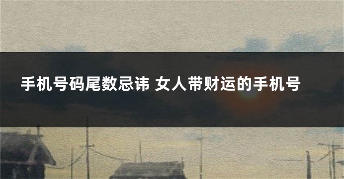 手机号码尾数忌讳 女人带财运的手机号