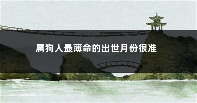属狗人最薄命的出世月份很准