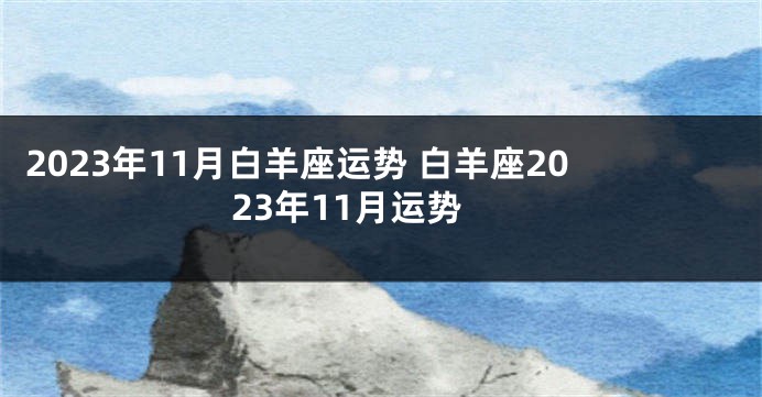 2023年11月白羊座运势 白羊座2023年11月运势