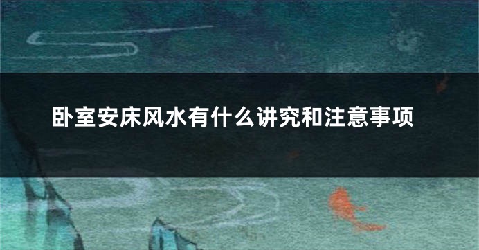 卧室安床风水有什么讲究和注意事项