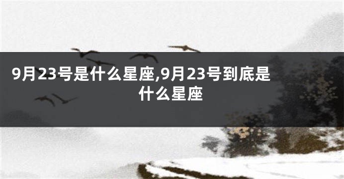 9月23号是什么星座,9月23号到底是什么星座