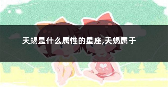 天蝎是什么属性的星座,天蝎属于