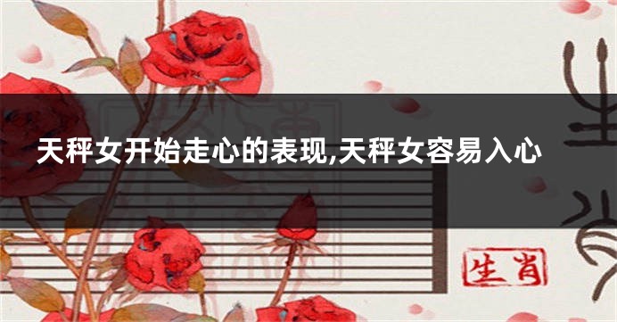 天秤女开始走心的表现,天秤女容易入心