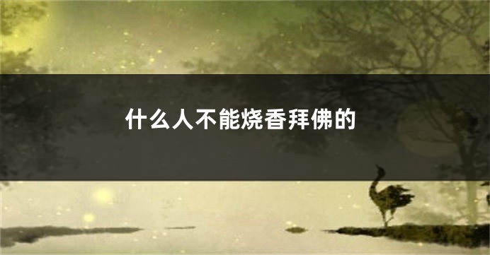什么人不能烧香拜佛的