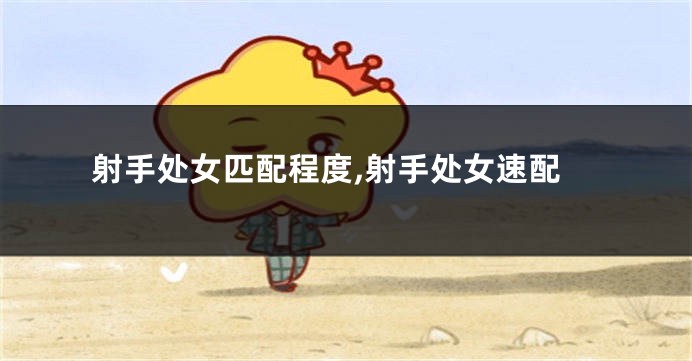 射手处女匹配程度,射手处女速配
