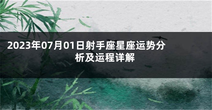 2023年07月01日射手座星座运势分析及运程详解