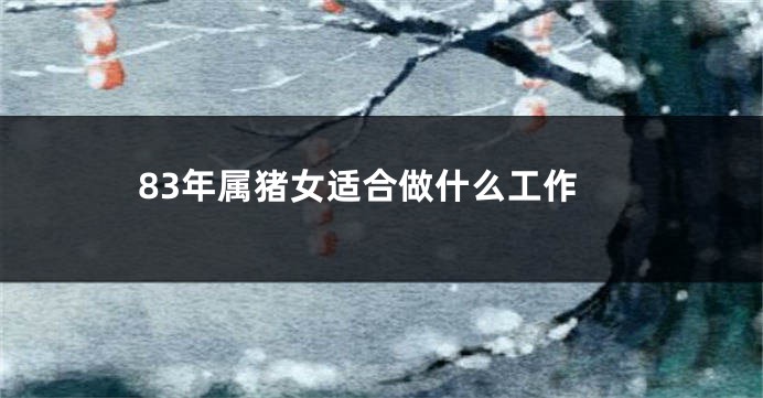 83年属猪女适合做什么工作