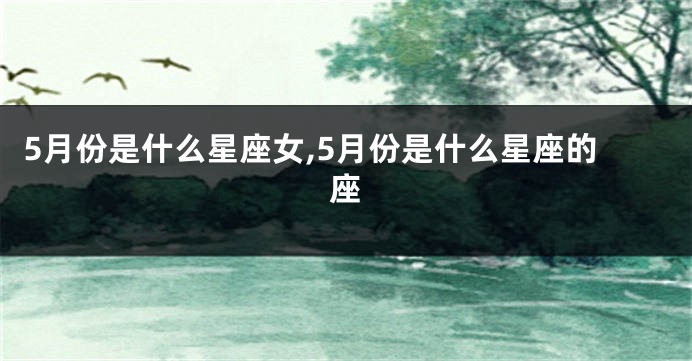 5月份是什么星座女,5月份是什么星座的座