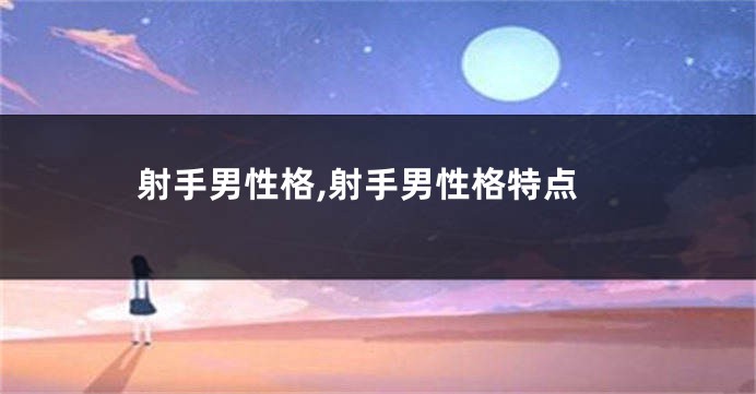 射手男性格,射手男性格特点
