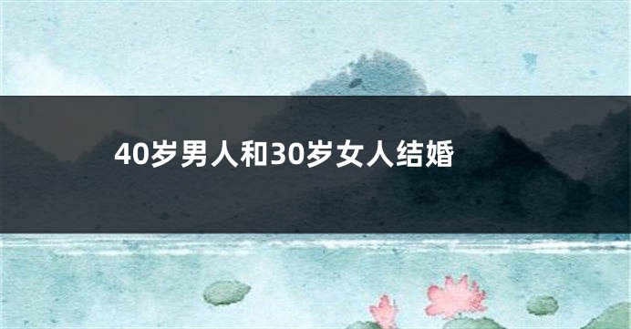 40岁男人和30岁女人结婚