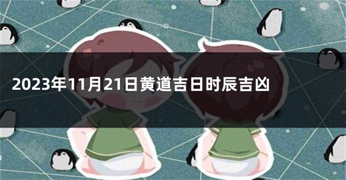 2023年11月21日黄道吉日时辰吉凶