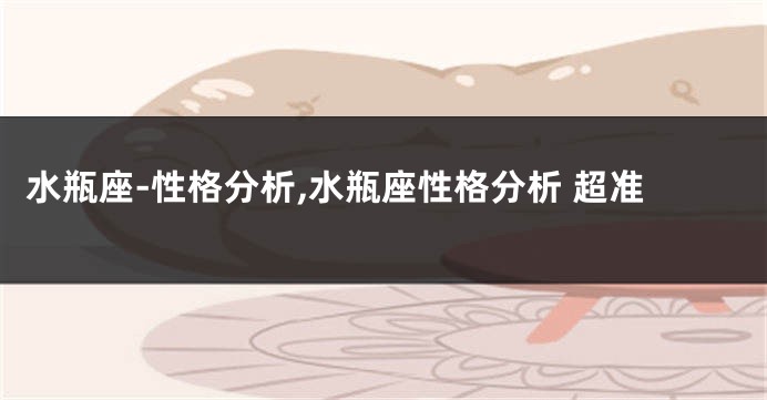 水瓶座-性格分析,水瓶座性格分析 超准