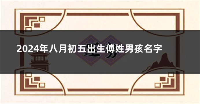 2024年八月初五出生傅姓男孩名字
