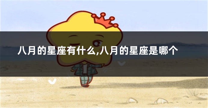八月的星座有什么,八月的星座是哪个