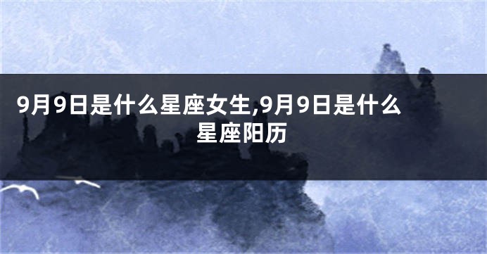 9月9日是什么星座女生,9月9日是什么星座阳历