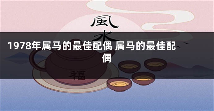 1978年属马的最佳配偶 属马的最佳配偶