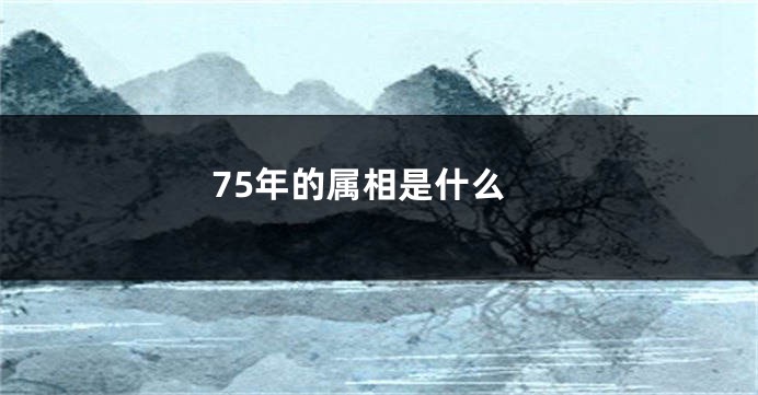 75年的属相是什么