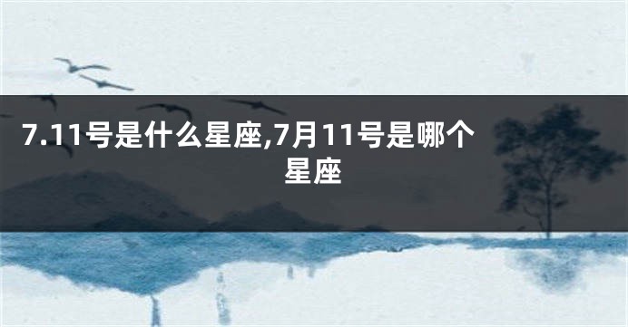 7.11号是什么星座,7月11号是哪个星座