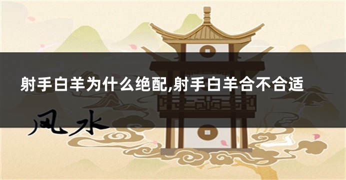 射手白羊为什么绝配,射手白羊合不合适