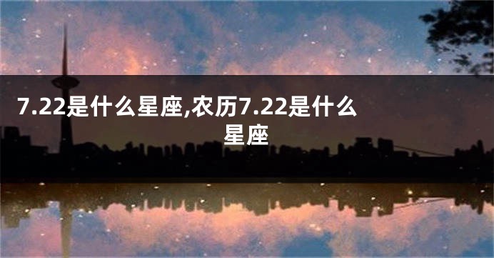 7.22是什么星座,农历7.22是什么星座