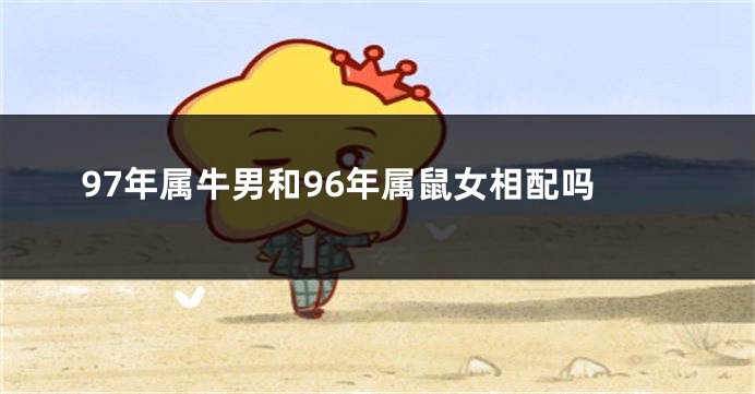 97年属牛男和96年属鼠女相配吗
