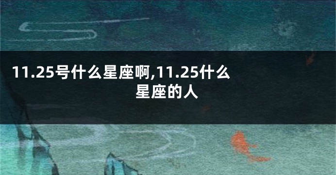 11.25号什么星座啊,11.25什么星座的人