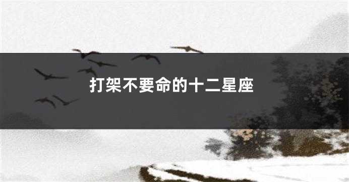 打架不要命的十二星座