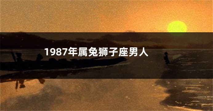 1987年属兔狮子座男人